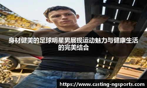 身材健美的足球明星男展现运动魅力与健康生活的完美结合